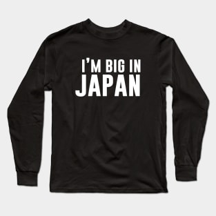 I'm Big In Japan Long Sleeve T-Shirt